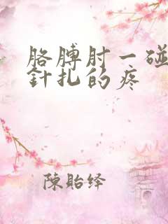 胳膊肘一碰就像针扎的疼