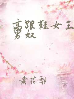 高跟鞋女王踩踏男奴