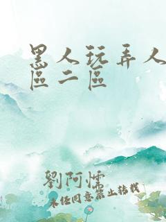 黑人玩弄人妻一区二区