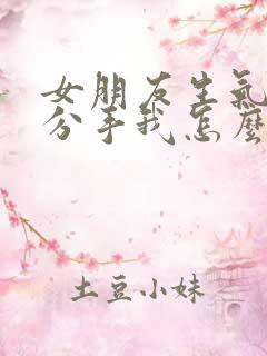 女朋友生气和我分手我怎么挽回