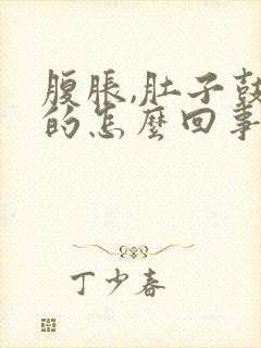 腹胀,肚子鼓鼓的怎么回事屁多