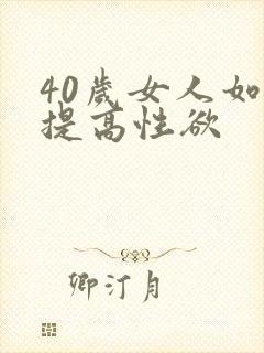 40岁女人如何提高性欲