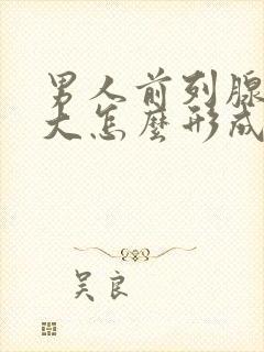 男人前列腺有肥大怎么形成的