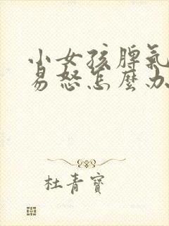 小女孩脾气暴躁易怒怎么办