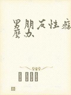 男朋友性瘾大怎么办