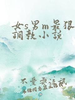 女s男m最狠的调教小说
