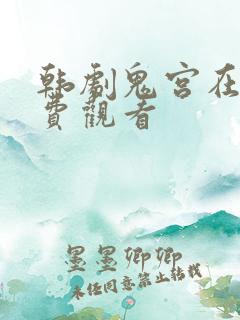 韩剧鬼宫在线免费观看