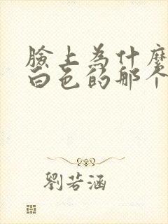 脸上为什么会有白色的那个分泌物