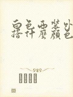 白色西装外套内搭什么颜色好看