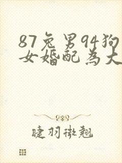 87兔男94狗女婚配为大忌