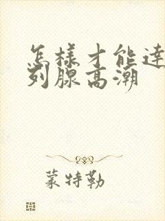 怎样才能达到前列腺高潮