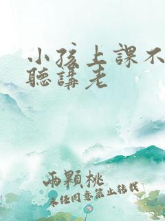 小孩上课不专心听讲老
