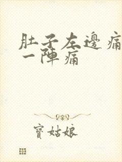 肚子左边痛一阵一阵痛