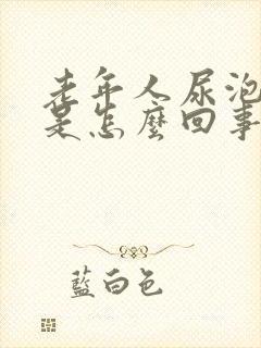 老年人尿泡沫多是怎么回事?