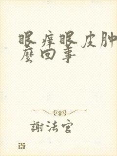 眼痒眼皮肿了怎么回事