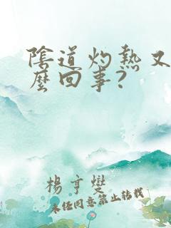 阴道灼热又痒怎么回事?