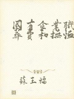 国有企业职工丧葬费和抚恤金