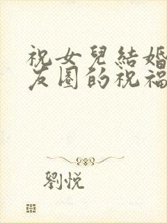 祝女儿结婚发朋友圈的祝福语简短