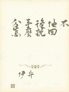 分手后他不理我怎么挽回