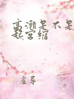 高潮是不是会引起宫缩