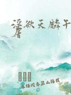 淫欲天麟午夜人屠