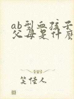 ab型血孩子的父母是什么血型