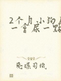 2个月小狗尿频一会尿一点