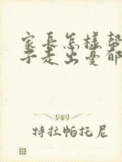 家长怎样帮助孩子走出忧郁症