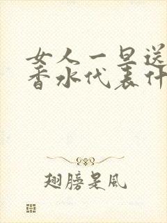 女人一旦送男人香水代表什么