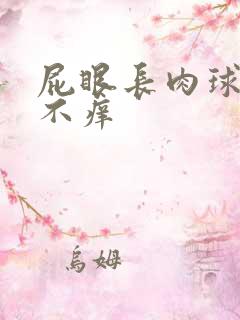 屁眼长肉球不疼不痒