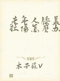 老年人膝盖韧带拉伤怎么办