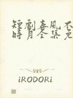 短剧春风不识旧时月全集免费观看高清