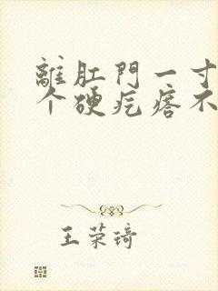 离肛门一寸远有个硬疙瘩不痛不痒