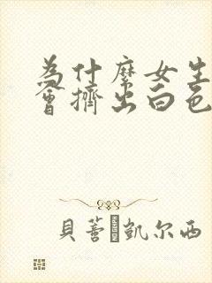 为什么女生乳头会挤出白色物质