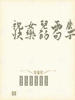 祝女儿两岁生日快乐的句子暖心