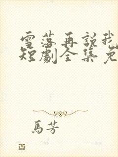 雪落再说我爱你短剧全集免费版