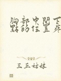 胸部中间下面一点的位置疼怎么回事