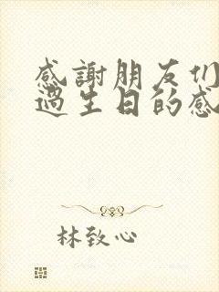 感谢朋友们陪我过生日的感谢话