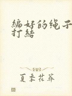 编好的绳子怎么打结