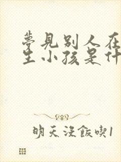 梦见别人在路上生小孩是什么意思