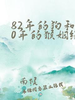82年的狗和80年的猴姻缘上相配吗