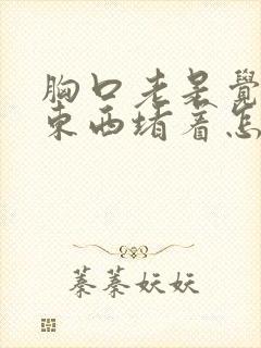 胸口老是觉得有东西堵着怎么回事