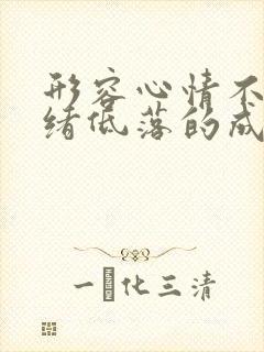 形容心情不好情绪低落的成语