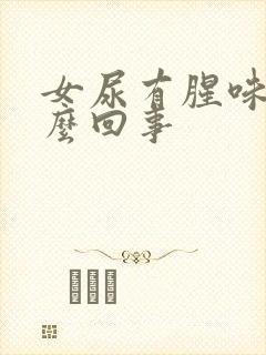 女尿有腥味是怎么回事