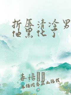 折辱清冷男主后他黑化了