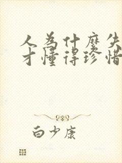 人为什么失去了才懂得珍惜