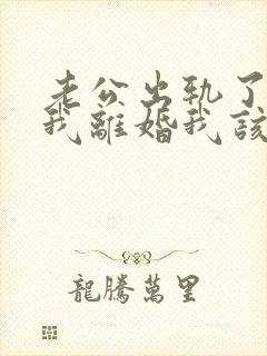 老公出轨了要跟我离婚我该怎么办