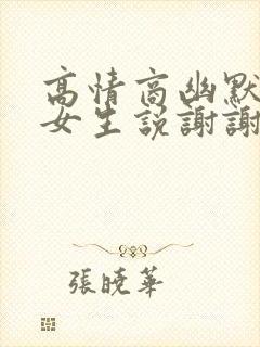 高情商幽默回复女生说谢谢