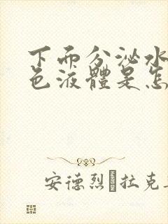 下面分泌水样黄色液体是怎么回事