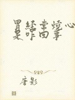 胃经常烧心反酸是咋回事